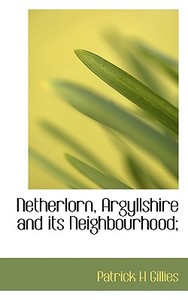 Netherlorn, Argyllshire And Its Neighbourhood; di Patrick H Gillies edito da Bibliolife
