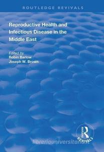 Reproductive Health and Infectious Disease in the Middle East di Robin Barlow, Joseph W. Brown edito da Taylor & Francis Ltd