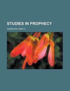 Studies in Prophecy di Arno C. Gaebelein edito da Books LLC, Reference Series