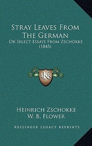 Stray Leaves from the German: Or Select Essays from Zschokke (1845) di Heinrich Zschokke, W. B. Flower edito da Kessinger Publishing