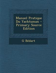 Manuel Pratique Du Yachtsman di G. Bedart edito da Nabu Press