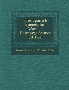 The Spanish Succession War... edito da Nabu Press