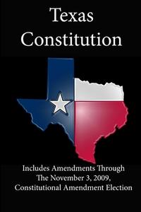 Texas Constitution (includes Amendments Through The November 3, 2009, Constitutional Amendment Election) di Texas Legislative Council edito da Lulu.com