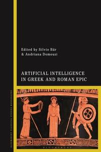 Artificial Intelligence In Greek And Roman Epic edito da Bloomsbury Publishing PLC