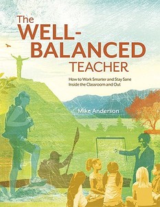The Well-Balanced Teacher: How to Work Smarter and Stay Sane Inside the Classroom and Out di Mike Anderson edito da ASSN FOR SUPERVISION & CURRICU