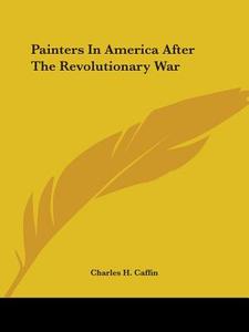 Painters In America After The Revolutionary War di Charles H. Caffin edito da Kessinger Publishing, Llc