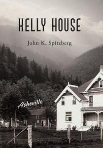 Kelly House di John K. Spitzberg edito da iUniverse