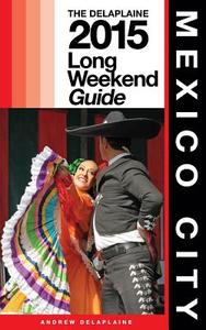 Mexico City - The Delaplaine 2015 Long Weekend Guide di Andrew Delaplaine edito da Createspace