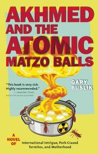 Akhmed and the Atomic Matzo Balls: A Novel of International Intrigue, Pork-Crazed Termites, and Motherhood di Gary Buslik edito da TRAVELERS' TALES/SOLAS HOUSE