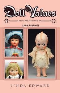 Doll Values: Antique to Modern 13th Edition di Linda Edward edito da PAGE PUB