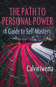 The Path To Personal Power di Calvin Iwema edito da Original Falcon Press