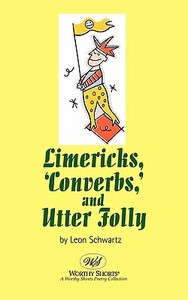 Limericks, Converbs, And Utter Folly di Leon Schwartz edito da Worthy Shorts