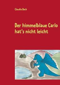 Der himmelblaue Carlo hat's nicht leicht di Claudia Bach edito da Books on Demand