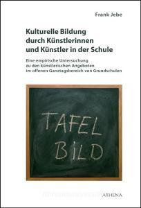 Kulturelle Bildung durch Künstlerinnen und Künstler in der Schule di Frank Jebe edito da Athena-Verlag