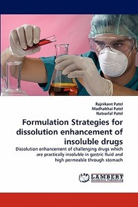 Formulation Strategies for dissolution enhancement of insoluble drugs di Rajnikant Patel, Madhabhai Patel, Natvarlal Patel edito da LAP Lambert Acad. Publ.