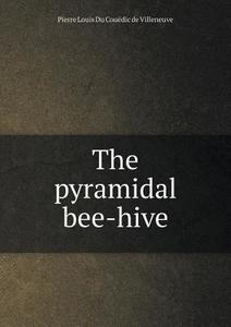 The Pyramidal Bee-hive di Pierre Louis Du Couedic De Villeneuve edito da Book On Demand Ltd.