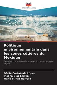 Politique environnementale dans les zones côtières du Mexique di Ofelia Castañeda López, Jhoana Díaz Larrea, María F. Paz Herrera edito da Editions Notre Savoir