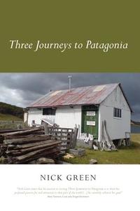 Three Journeys to Patagonia di Nick Green edito da Black Crake Books