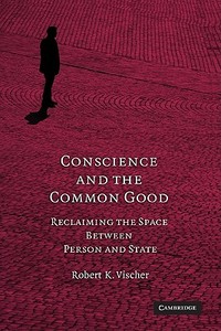 Conscience and the Common Good di Robert K. Vischer edito da Cambridge University Press