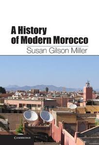 A History of Modern Morocco di Susan Gilson Miller edito da Cambridge University Press