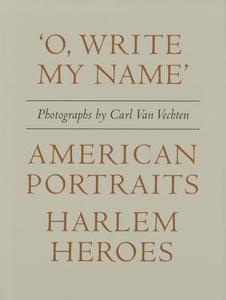 Carl Van Vechten: 'o, Write My Name': American Portraits, Harlem Heroes di Carl Van Vechten edito da EAKIN PR