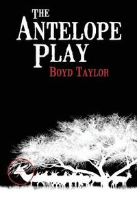 The Antelope Play di Boyd Taylor edito da Katherine Brown Press