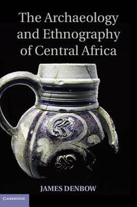 The Archaeology and Ethnography of Central Africa di James Denbow edito da Cambridge University Press