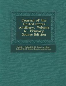 Journal of the United States Artillery, Volume 6 edito da Nabu Press