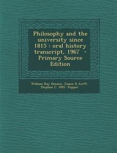 Philosophy and the University Since 1815: Oral History Transcript, 1967 di William Ray Dennes, Joann D. Ariff, Stephen C. 1891- Pepper edito da Nabu Press