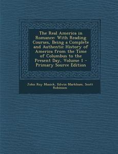 The Real America in Romance: With Reading Courses, Being a Complete and Authentic History of America from the Time of Columbus to the Present Day, di John Roy Musick, Edwin Markham, Scott Robinson edito da Nabu Press