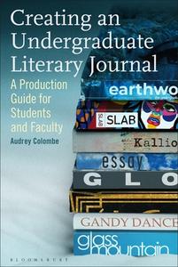 Creating an Undergraduate Literary Journal: A Production Guide for Students and Faculty di Audrey Colombe edito da BLOOMSBURY ACADEMIC
