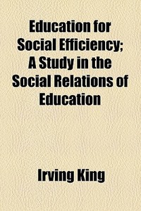 Education For Social Efficiency di Irving King edito da General Books Llc
