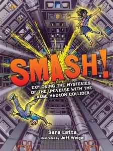 Smash!: Exploring the Mysteries of the Universe with the Large Hadron Collider di Sara Latta edito da GRAPHIC UNIVERSE