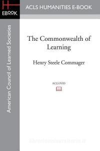 The Commonwealth of Learning di Henry Steele Commager edito da ACLS HISTORY E BOOK PROJECT
