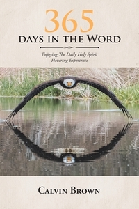 365 Days in the Word: Enjoying The Daily Holy Spirit Hovering Experience di Calvin Brown edito da TRILOGY CHRISTIAN PUB
