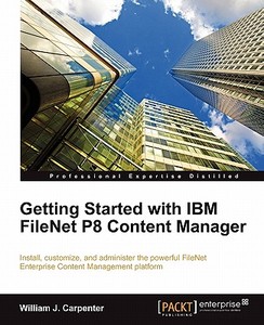 Getting Started with IBM Filenet P8 Content Manager di William J. Carpenter edito da PACKT PUB