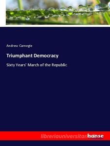 Triumphant Democracy di Andrew Carnegie edito da hansebooks