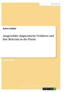 Ausgewählte diagnostische Verfahren und ihre Relevanz in der Praxis di Achim Schätzl edito da GRIN Verlag