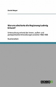 Warum scheiterte die Regierung Ludwig Erhard? di Daniel Meyer edito da GRIN Publishing