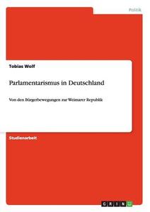 Parlamentarismus in Deutschland di Tobias Wolf edito da GRIN Publishing
