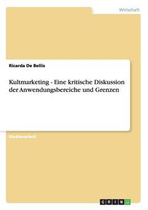 Kultmarketing - Eine kritische Diskussion der Anwendungsbereiche und Grenzen di Ricarda De Bellis edito da GRIN Publishing