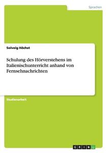 Schulung des Hörverstehens im Italienischunterricht anhand von Fernsehnachrichten di Solveig Höchst edito da GRIN Publishing