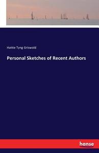 Personal Sketches of Recent Authors di Hattie Tyng Griswold edito da hansebooks