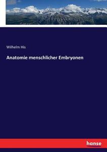 Anatomie menschlicher Embryonen di Wilhelm His edito da hansebooks