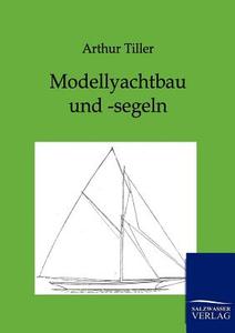 Modellyachtbau Und -Segeln di Arthur Tiller edito da Salzwasser-Verlag Gmbh