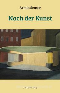 Nach der Kunst di Armin Senser edito da Klever Verlag