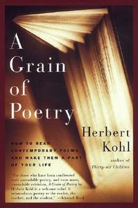 A Grain of Poetry: How to Read Contemporary Poems and Make Them a Part of Your Life di Herbert R. Kohl edito da HARPERCOLLINS