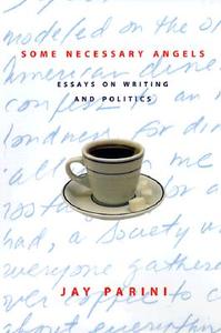 Some Necessary Angels - Essays on Writing & Politics di Jay Parini edito da Columbia University Press