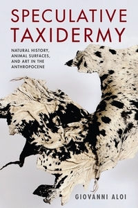 Speculative Taxidermy di Giovanni (Antennae) Aloi edito da Columbia University Press