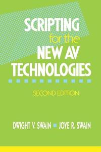 Scripting for the New AV Technologies di Dwight V. Swain, Joye R. Swain edito da Taylor & Francis Ltd